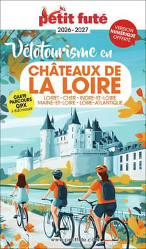 Vélotourisme en châteaux de la Loire : Loiret, Cher, Indre-et-Loire, Maine-et-Loire, Loire-Atlantique (édition 2026/2027)