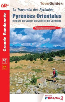 La Traversée des Pyrénées : Pyrénées Orientales et tours du Capcir, du Carlit et de Cerdagne - GR 10, GR Pays
