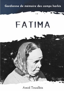 Fatima : Gardienne de mémoire des camps harkis