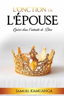 L'Onction de L'Épouse : Opérer dans l'intimité de Dieu