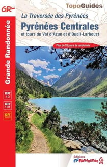 La Traversée des Pyrénées : Pyrénées Centrales et tours du Val d'Azun et d'Oeuil-Larboust - GR 10, GR 101, GR Pays