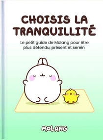 Choisis la tranquillité : Le petit guide de Molang pour être plus détendu, présent et serein