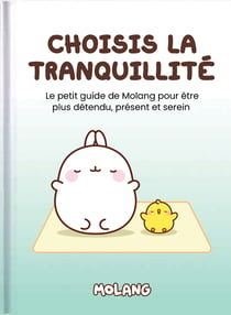 Choisis la tranquillité : Le petit guide de Molang pour être plus détendu, présent et serein