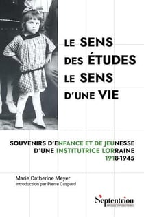 Le sens des études, le sens d'une vie : Souvenirs d'enfance et de jeunesse d'une institutrice lorraine, 1918-1945