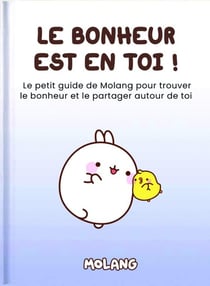 Le bonheur est en toi ! Le petit guide de Molang pour trouver le bonheur et le partager autour de toi
