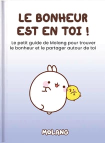 Le bonheur est en toi ! Le petit guide de Molang pour trouver le bonheur et le partager autour de toi
