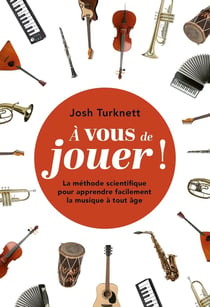 À vous de jouer ! La méthode scientifique pour apprendre facilement la musique à tout âge
