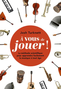 À vous de jouer ! La méthode scientifique pour apprendre facilement la musique à tout âge