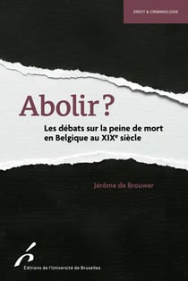Abolir ? Les débats sur la peine de mort en Belgique au XIXe siècle
