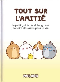 Tout sur l'amitié : Le petit guide de Molang pour se faire des amis pour la vie