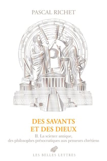 Des savants et des dieux : II. L'enquête sur la nature : Grèce et Antiquité tardive