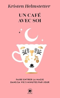 Un café avec soi : Faire entrer la magie dans sa vie en cinq minutes par jour