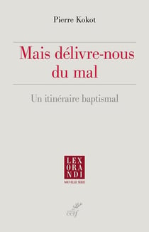 Mais délivre-nous du mal : Un itinéraire baptismal