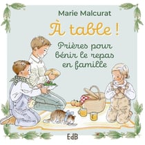 À table ! : Prières pour bénir le repas en famille