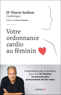 Votre ordonnance cardio au féminin : Comprendre, agir et prévenir, pour que les femmes ne meurent plus précocement de leur coeur