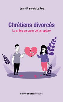 Chrétiens divorcés : La grâce au coeur de la rupture