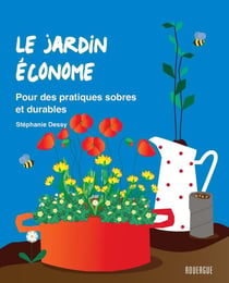 Le jardin économe : Pour des pratiques sobres et durables