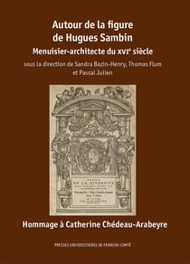 Autour de la figure de Hugues Sambin : Menuisier-architecte du XVIe siècle