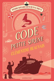 Pierre Bayard Détextive Privé Tome 3 : Code Petite Sirène