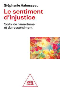 Le Sentiment d'injustice : Sortir de l'amertume, du ressentiment