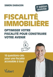 Fiscalité immobilière : Optimisez votre fiscalité pour construire votre avenir (2e édition)