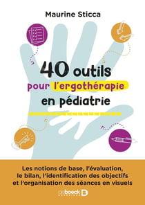 40 outils pour l'ergothérapie en pédiatrie : Les notions de base, l'évaluation, le bilan, l'identification des objectifs et l'organisation des séances en visuels