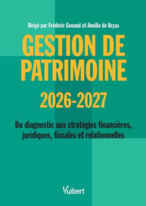 Gestion de patrimoine 2026 / 2027 : Du diagnostic aux stratégies financières, juridiques, fiscales et relationnelles