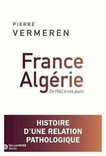 France-Algérie. De 1962 à nos jours : Histoire d'une relation pathologique