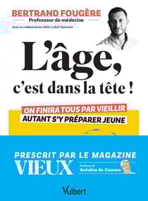 L'âge, c'est dans la tête ! : On finira tous par vieillir, autant s'y préparer jeune : santé, sommeil, alimentation, sexualité, vitalité, ménopause