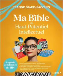 Ma bible du haut potentiel intellectuel : Le guide de référence du HPI
