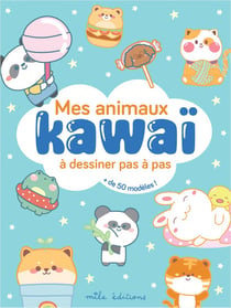 Mes animaux kawaï à dessiner pas à pas : avec plus de 50 modèles !