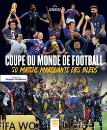 Coupe du monde de football : 50 matchs marquants des Bleus