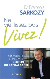 Ne vieillissez pas, vivez ! : La révolution longévité de l'expert du capital santé