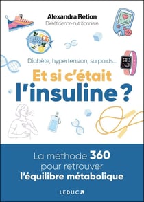 Diabète, hypertension, surpoids... Et si c'était l'insuline ? : La méthode 360 pour retrouver l'équilibre métabolique