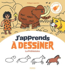 J'apprends à dessiner : La Préhistoire