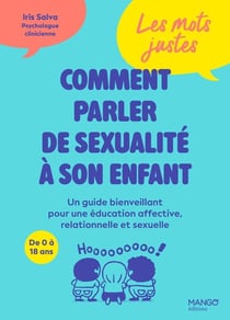Les mots justes : Comment parler de sexualité à son enfant : Un guide bienveillant pour une éducation affective, relationnelle et sexuelle