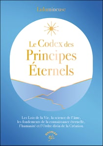 Le Codex des principes éternels : Les Lois de la Vie, la science de l'âme, les fondements de la connaissance éternelle, l'humanité et l'Ordre divin de la Création.