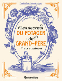 Les secrets du potager de grand-père. Trucs et astuces