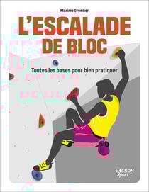 L'escalade de bloc : Toutes les bases pour bien pratiquer