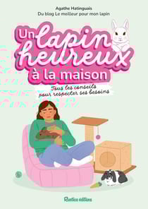 Un lapin heureux à la maison : Tous les conseils pour respecter ses besoins