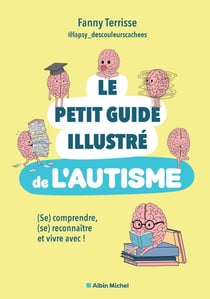 Le Petit guide illustré de l'autisme : (Se) comprendre, (se) reconnaître et vivre avec !