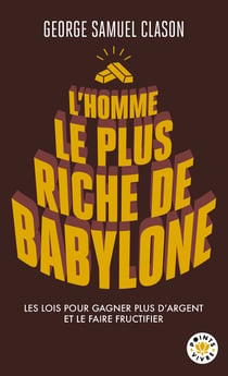 L'homme le plus riche de Babylone : Les lois pour gagner plus d'argent et le faire fructifier