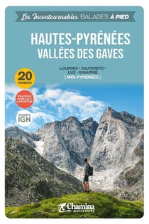 Les Incontournables balades à pied : Hautes Pyrénées, Vallées des Gaves