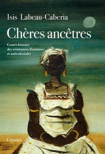 Chères ancêtres : Contre-histoire des résistances féminines et anticoloniales