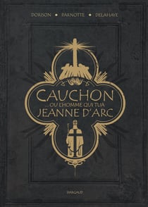 Cauchon... Ou l'homme qui tua Jeanne d'Arc