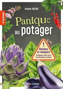 Panique au potager : Maladies et ravageurs : 45 legumes, petits fruits et aromatiques à protéger