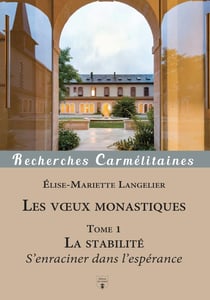 Les voeux monastiques Tome 1 : La stabilité, s'enraciner dans l'espérance