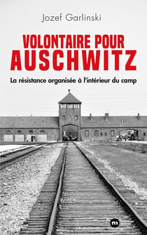 Volontaire pour Auschwitz : La résistance organisée à l'intérieur du camp
