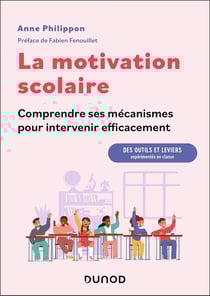 La motivation scolaire : comprendre ses mécanismes pour intervenir efficacement : Des outils et leviers expérimentés en classe