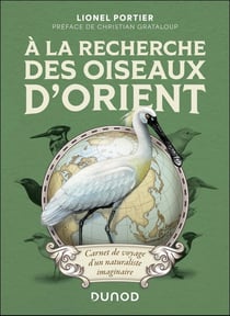 À la recherche des oiseaux d'Orient : Carnet de voyage d'un naturaliste imaginaire